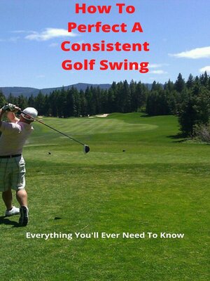 cover image of How to Perfect a Consistent Golf Swing